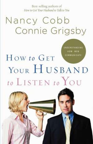 How to Get Your Husband to Listen to You: Understanding How Men Communicate de Nancy Cobb