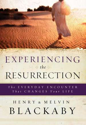 Experiencing the Resurrection: The Everyday Encounter That Changes Your Life de Henry Blackaby