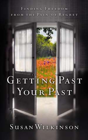 Getting Past Your Past de Susan Wilkinson