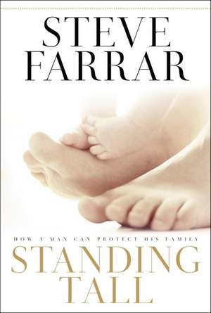 Standing Tall: How a Man Can Protect His Family de Steve Farrar