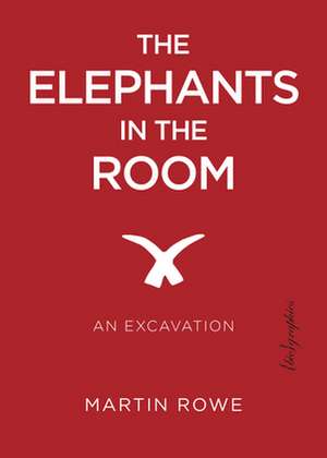 The Elephants in the Room: An Excavation de Martin Rowe