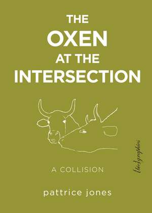 The Oxen at the Intersection: A Collision de Pattrice Jones