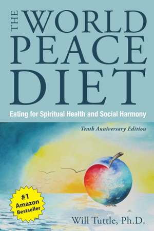 World Peace Diet (Tenth Anniversary Edition): Eating for Spiritual Health and Social Harmony de Will M. Tuttle