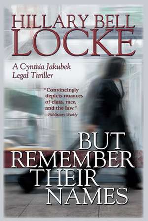 But Remember Their Names: A Cynthia Jakubeck Legal Thriller de Hillary Bell Locke