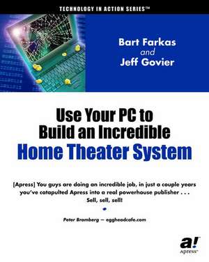 Use Your PC to Build an Incredible Home Theater System de Jeff Govier