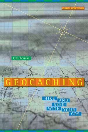 Geocaching: Hike and Seek with Your GPS de Erik Sherman