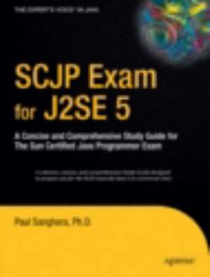 SCJP Exam for J2SE 5: A Concise and Comprehensive Study Guide for The Sun Certified Java Programmer Exam de Paul Sanghera