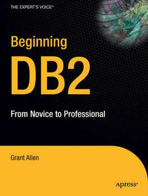 Beginning DB2: From Novice to Professional de Grant Allen