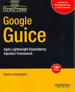 Google Guice: Agile Lightweight Dependency Injection Framework de Robbie Vanbrabant