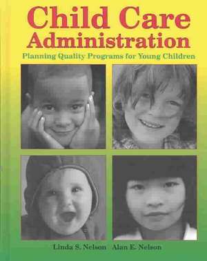 Child Care Administration: Planning Quality Programs for Young Children de Linda S. Nelson