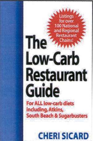 The Low-Carb Restaurant Guide: Eat Well at America's Favorite Restaurants and Stay on Your Diet de Cheri Sicard