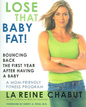 Lose That Baby Fat!: Bouncing Back the First Year After Having a Baby de LaReine Chabut