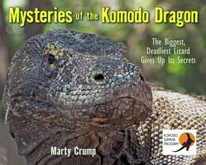 Mysteries of the Komodo Dragon: The Biggest, Deadliest Lizard Gives Up Its Secrets de Marty Crump