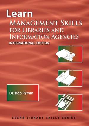 Learn Management Skills for Libraries and Information Agencies (International Edition) de Bob Pymm