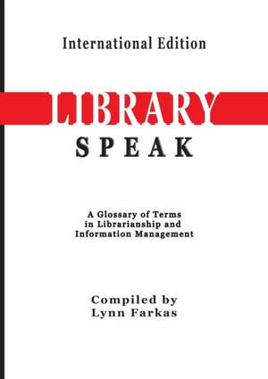 Libraryspeak a Glossary of Terms in Librarianship and Information Management (International Edition): 7 & 7 de Lynn Farkas