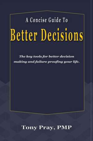 A Concise Guide To Better Decisions de Tony Pray