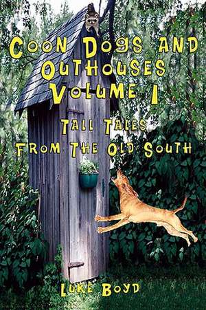 Coon Dogs and Outhouses Volume 1 Tall Tales from the Old South de Luke Boyd