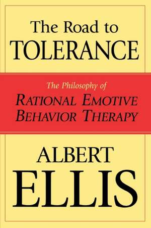 The Road to Tolerance: The Philosophy of Rational Emotive Behavior Therapy de Albert Ellis