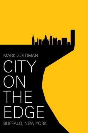 City on the Edge: Buffalo, New York de Mark Goldman