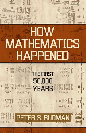 How Mathematics Happened de Peter S. Rudman