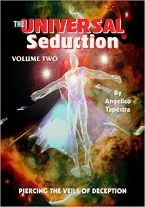 The Universal Seduction: Piercing the Veils of Deception, Volume 2 de Angelico Tapestra