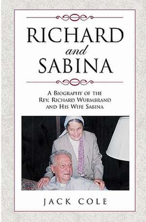 Richard and Sabina: A Biography of the REV. Richard Wurmbrand and His Wife Sabina de Jack Cole