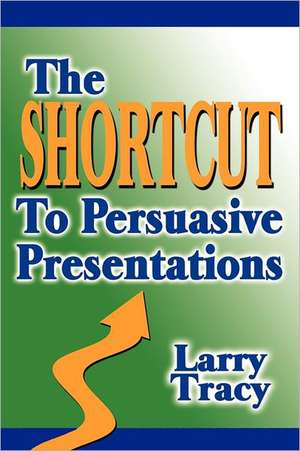 The Shortcut to Persuasive Presentations: Bite-Sized Tales from Sixth-Grade Students of Berkshire Middle School de Larry Tracy