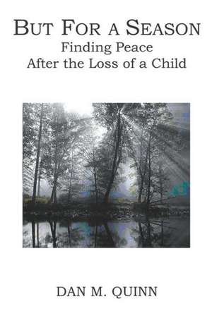 But for a Season: Finding Peace After the Loss of a Child de Dan M. Quinn