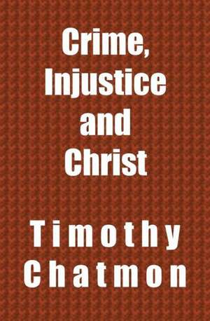 Crime, Injustice and Christ: Spiritual Practices from Martial Arts and Jewish Mysticism de Timothy Chatmon