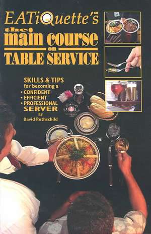 EATiQuette's the Main Course on Table Service: Skills & Tips for Becoming a Confident Efficient Professional Server de David Rothschild