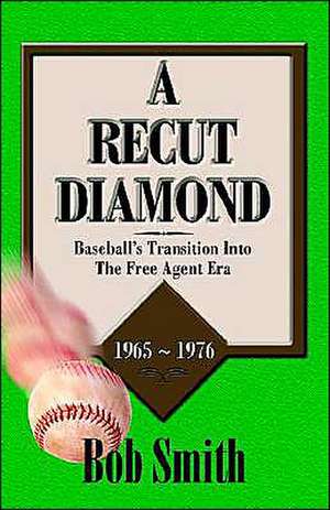 A Recut Diamond: Baseball's Transition Into the Free Agent Era (1965-1976 de Bob Smith