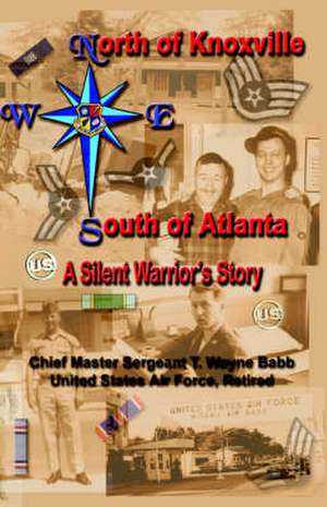 North of Knoxville - South of Atlanta: A Silent Warrior's Story de USAF Ret Babb