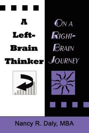 A Left-Brain Thinker on a Right-Brain Journey: New Formulas for Attaining Life-Changing Goals de Nancy R. Daly Mba