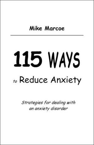 115 Ways to Reduce Anxiety: Strategies for Dealing With an Anxiety Disorder de Mike Marcoe