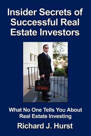 Insider Secrets of Successful Real Estate Investors: What No One Tells You about Real Estate Investing de Richard J. Hurst