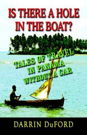 Is There a Hole in the Boat? Tales of Travel in Panama Without a Car de Darrin Duford