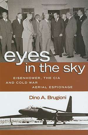 Eyes in the Sky: Eisenhower, the CIA, and Cold War Aerial Espionage de Dino A. Brugioni