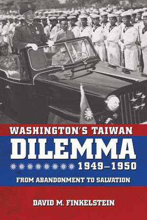 Washington's Taiwan Dilemma, 1949-1950: From Abandonment to Salvation de David M. Finkelstein