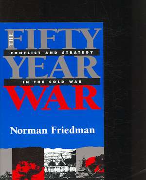 Fifty-Year War de Norman Friedman