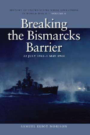 Breaking the Bismarks Barrier: 22 July 1942 - 1 May 1944 de Samuel Eliot Morison