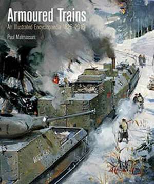 Armoured Trains: An Illustrated Encyclopedia 1826-2016 de Paul Malmassari