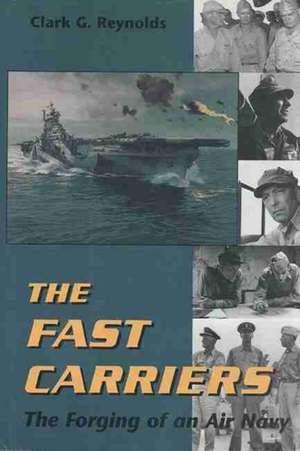 The Fast Carriers: The Forging of an Air Navy de Clark G. Reynolds