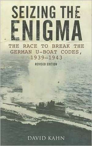 Seizing the Enigma: The Race to Break the German U-Boat Codes, 1939-1943 de David Kahn