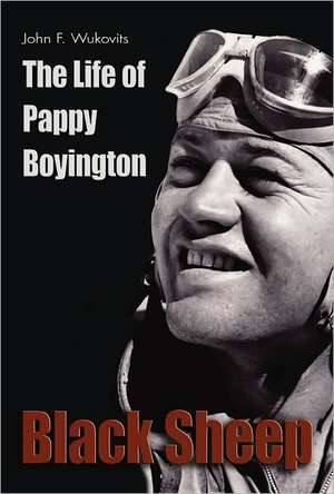 Black Sheep: The Life of Pappy Boyington de John F. Wukovits