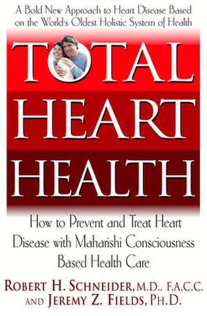 Total Heart Health: How to Prevent and Reverse Heart Disease with the Maharishi Vedic Approach to Health de Robert H. Schneider