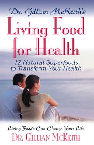 Dr. Gillian McKeith's Living Food for Health de Gillian McKeith