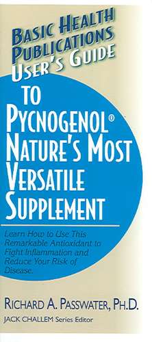 User's Guide to Pycnogenol: Learn How to Use This Remarkable Antioxidant to Fight Inflammation and Reduce Your Risk of Disease de Richard A. Passwater