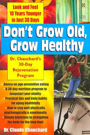 Don't Grow Old, Grow Healthy: Look and Feel Younger...Dr. Chauchard's 30-Day Rejuvenation Program de Claude Chauchard