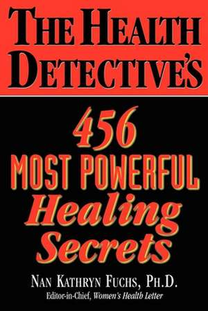 The Health Detective's 456 Most Powerful Healing Secrets de Nan Kathryn Fuchs