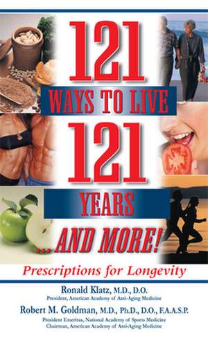 121 Ways to Live 121 Years...and More!: Prescriptions for Longevity de Ronald Klatz